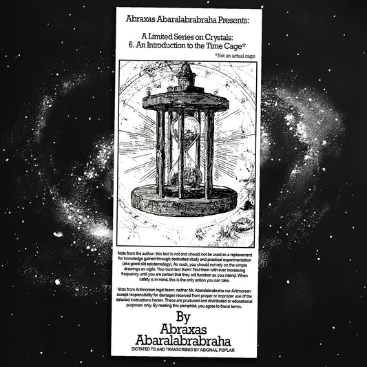 Abraxas Abaralabrabraha Presents: A Limited Series on Crystals: 6. An Introduction to the Time Cage Pamphlet